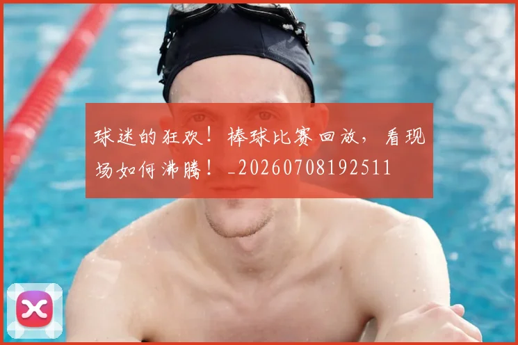 球迷的狂欢！棒球比赛回放，看现场如何沸腾！_20260708192511
