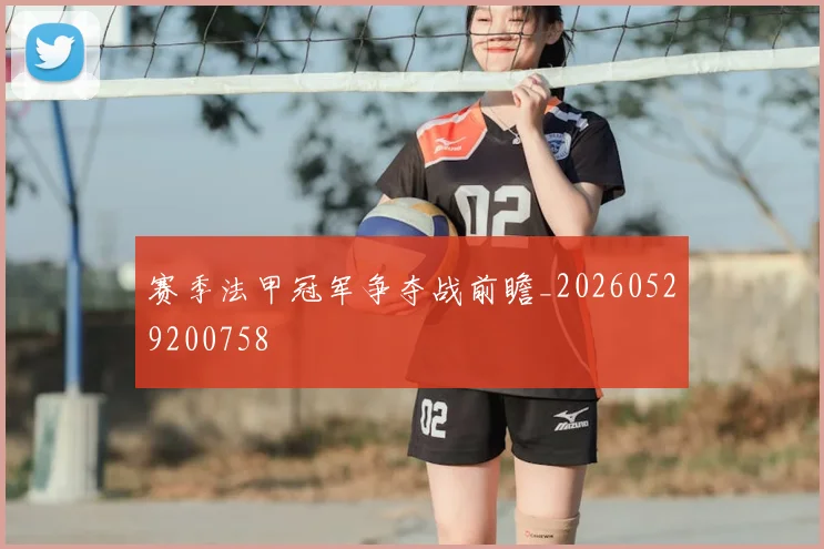 赛季法甲冠军争夺战前瞻_20260529200758