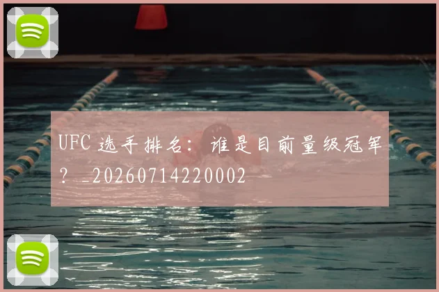 UFC 选手排名:谁是目前量级冠军?_20260714220002